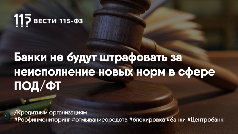 Банки не будут штрафовать за неисполнение новых норм в сфере ПОД/ФТ Банки не будут штрафовать за неисполнение новых норм в сфере ПОД/ФТ