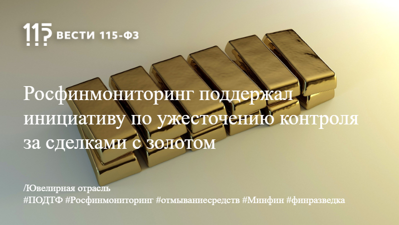 
    Росфинмониторинг поддержал инициативу по ужесточению контроля за сделками с золотом | Информационный портал для субъектов 115-ФЗ