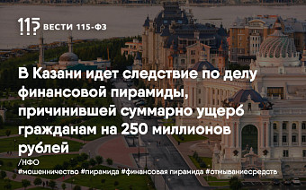 В Казани идет следствие по делу финансовой пирамиды, причинившей суммарно ущерб гражданам на 250 миллионов рублей