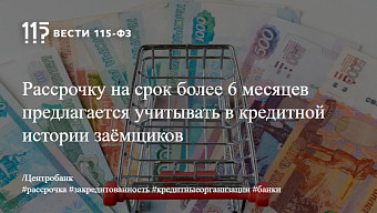 Рассрочку на срок более 6 месяцев предлагается учитывать в кредитной истории заёмщиков
